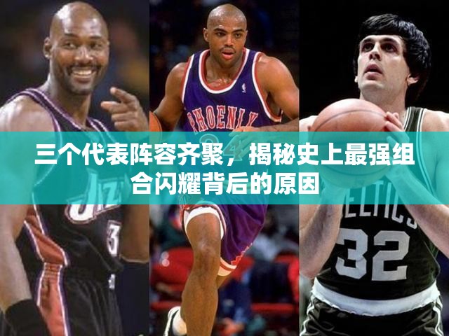 三个代表阵容齐聚，揭秘史上最强组合闪耀背后的原因