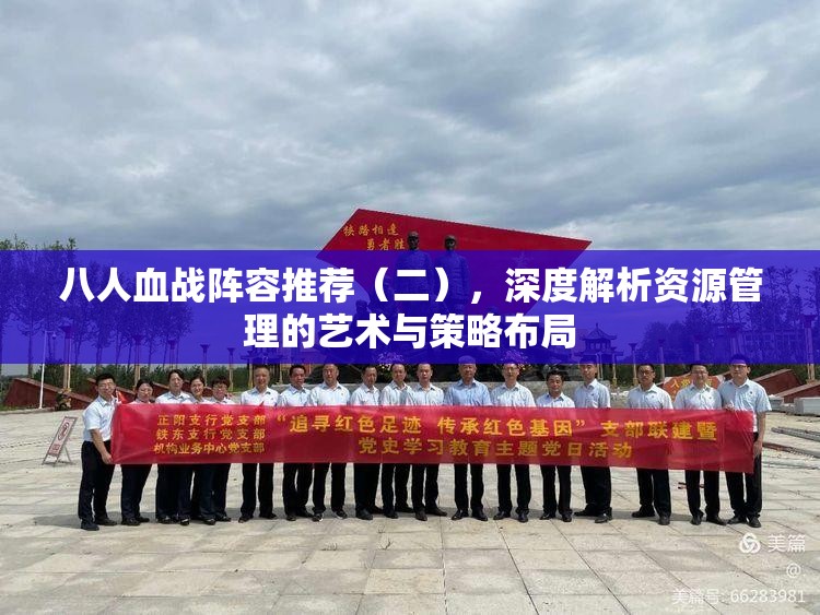 八人血战阵容推荐（二），深度解析资源管理的艺术与策略布局