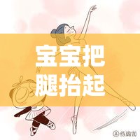 宝宝把腿抬起来靠墙上 H：探索亲子关系中的亲密与成长