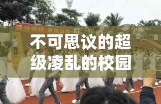 不可思议的超级凌乱的校园运动会有弹窗事件：背后原因令人深思