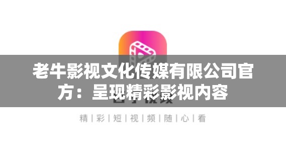 老牛影视文化传媒有限公司官方：呈现精彩影视内容