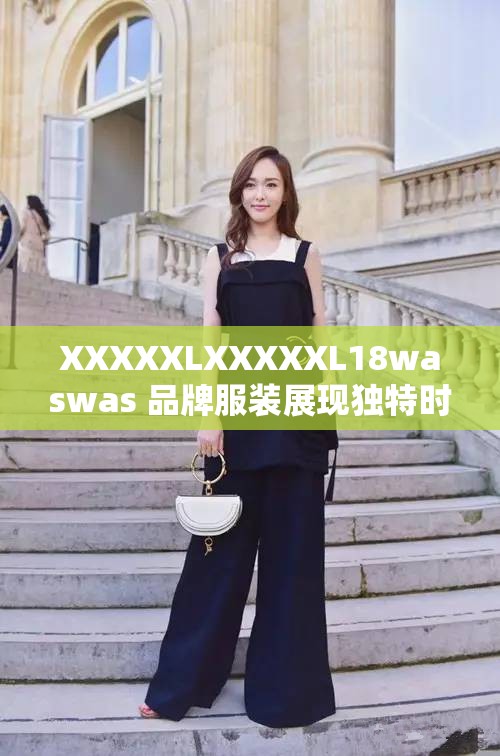 XXXXXLXXXXXL18waswas 品牌服装展现独特时尚魅力与风格