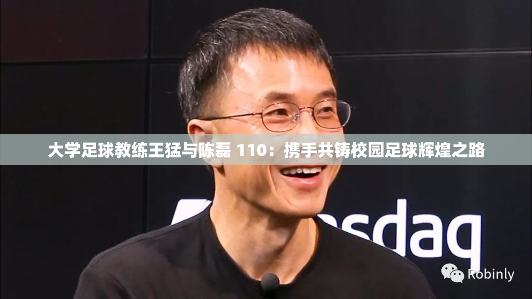 大学足球教练王猛与陈磊 110：携手共铸校园足球辉煌之路