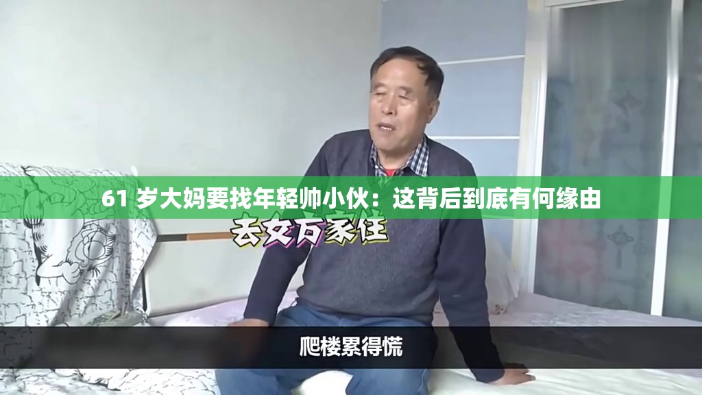 61 岁大妈要找年轻帅小伙：这背后到底有何缘由
