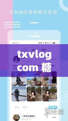 txvlogcom 糖心官网网站：记录甜蜜生活的视频分享平台