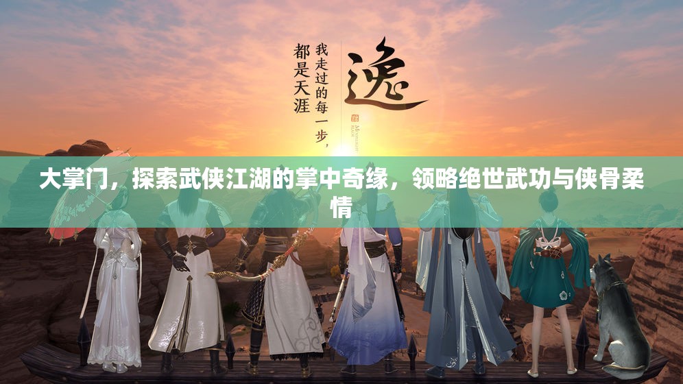 大掌门，探索武侠江湖的掌中奇缘，领略绝世武功与侠骨柔情