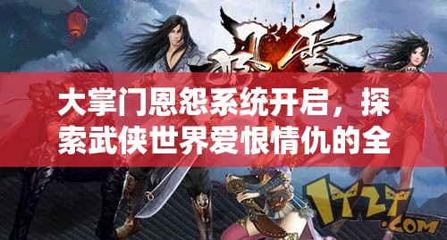 大掌门恩怨系统开启，探索武侠世界爱恨情仇的全新故事篇章