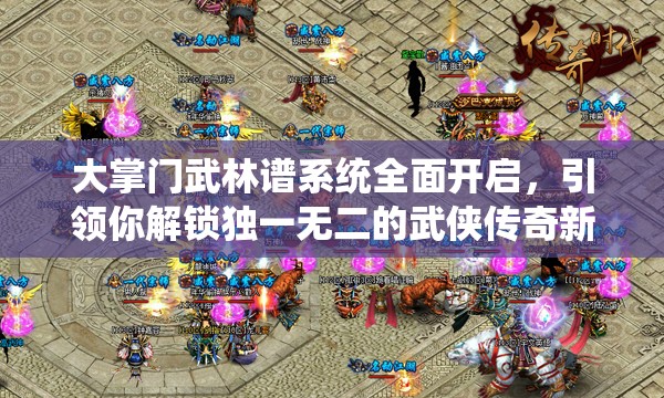 大掌门武林谱系统全面开启，引领你解锁独一无二的武侠传奇新篇章