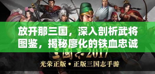 放开那三国，深入剖析武将图鉴，揭秘廖化的铁血忠诚与英勇之心