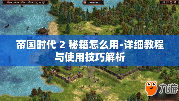 帝国时代 2 秘籍怎么用-详细教程与使用技巧解析