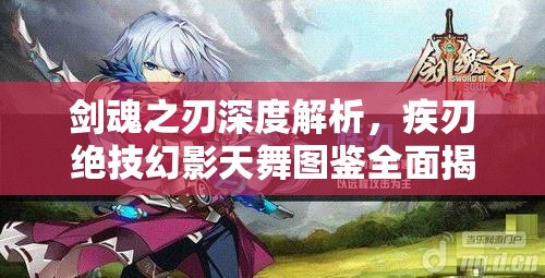 剑魂之刃深度解析，疾刃绝技幻影天舞图鉴全面揭秘