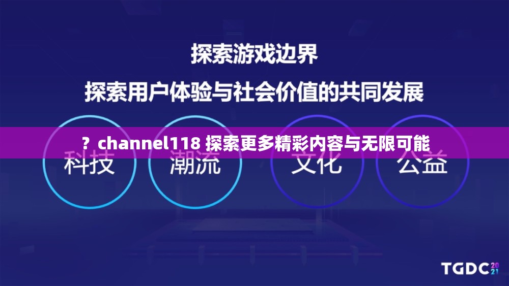 ？channel118 探索更多精彩内容与无限可能