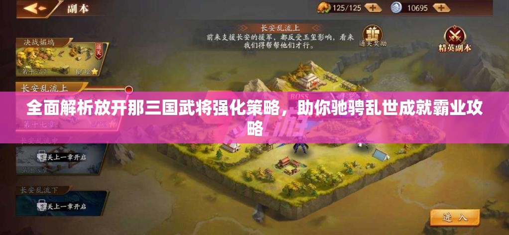 全面解析放开那三国武将强化策略，助你驰骋乱世成就霸业攻略