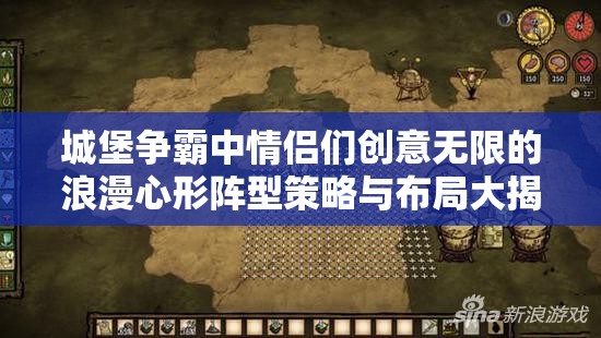 城堡争霸中情侣们创意无限的浪漫心形阵型策略与布局大揭秘