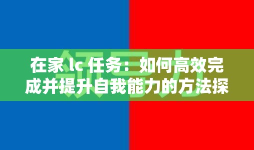 在家 lc 任务：如何高效完成并提升自我能力的方法探讨