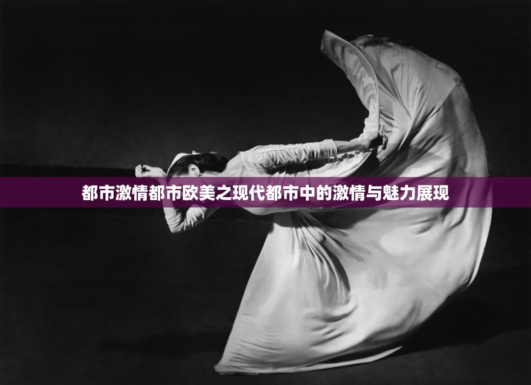 都市激情都市欧美之现代都市中的激情与魅力展现