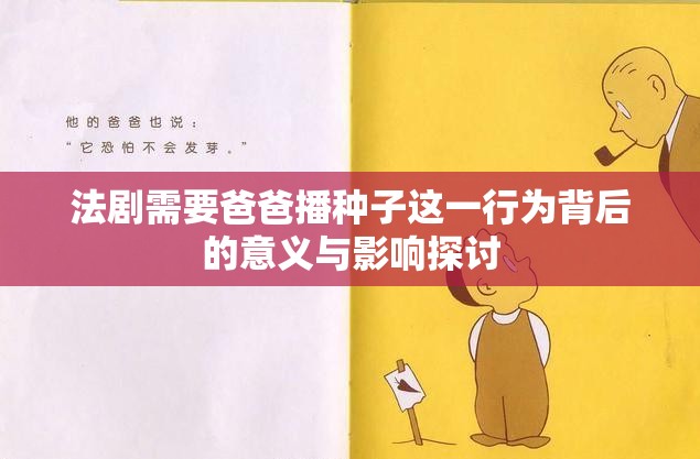 法剧需要爸爸播种子这一行为背后的意义与影响探讨