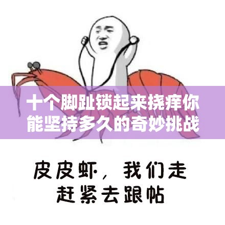 十个脚趾锁起来挠痒你能坚持多久的奇妙挑战