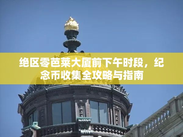 绝区零芭莱大厦前下午时段，纪念币收集全攻略与指南