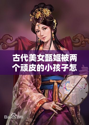 古代美女甄姬被两个顽皮的小孩子怎样了？