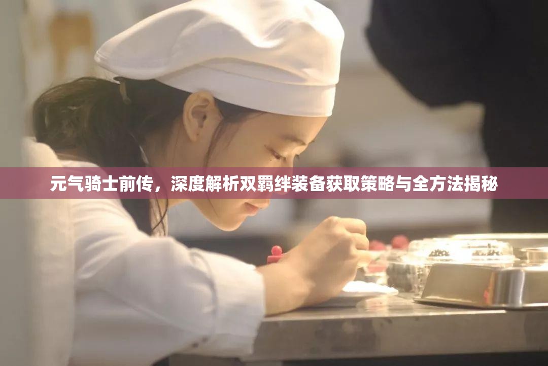 元气骑士前传，深度解析双羁绊装备获取策略与全方法揭秘