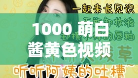 1000 萌白酱黄色视频：独特魅力引人关注