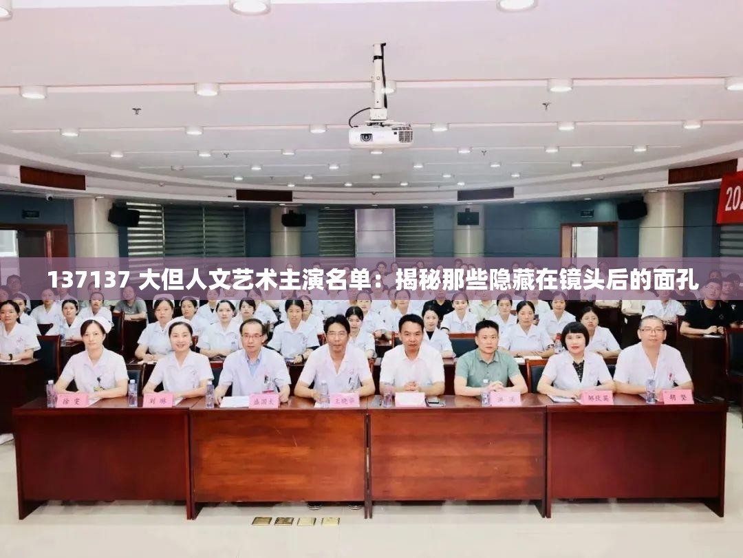 137137 大但人文艺术主演名单：揭秘那些隐藏在镜头后的面孔