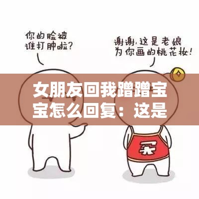 女朋友回我蹭蹭宝宝怎么回复：这是什么意思？我该怎么回答