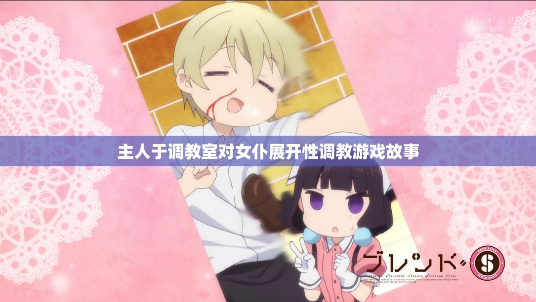 主人于调教室对女仆展开性调教游戏故事