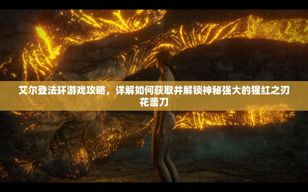艾尔登法环游戏攻略，详解如何获取并解锁神秘强大的猩红之刃花蕾刀