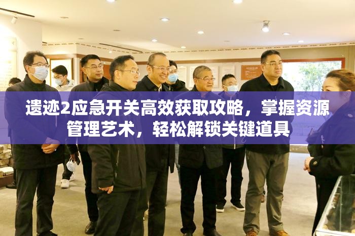 遗迹2应急开关高效获取攻略，掌握资源管理艺术，轻松解锁关键道具