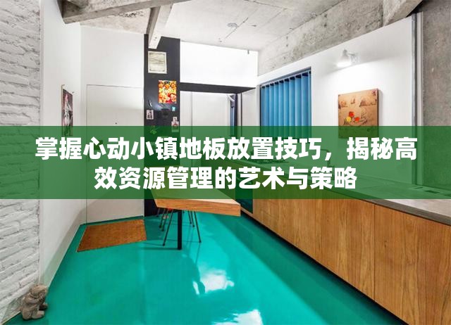 掌握心动小镇地板放置技巧，揭秘高效资源管理的艺术与策略
