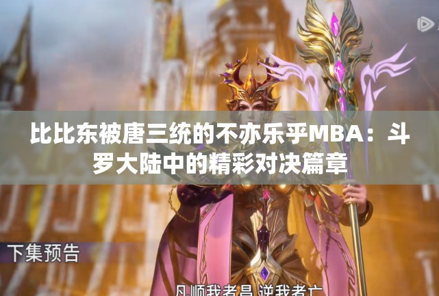 比比东被唐三统的不亦乐乎MBA：斗罗大陆中的精彩对决篇章