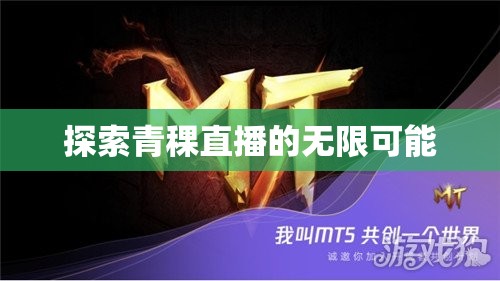 探索青稞直播的无限可能