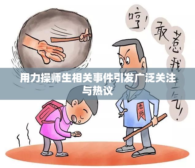 用力操师生相关事件引发广泛关注与热议