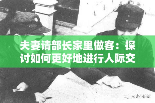 夫妻请部长家里做客：探讨如何更好地进行人际交往