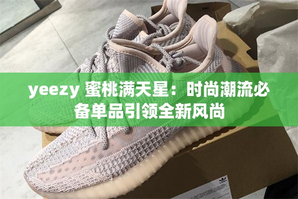 yeezy 蜜桃满天星：时尚潮流必备单品引领全新风尚
