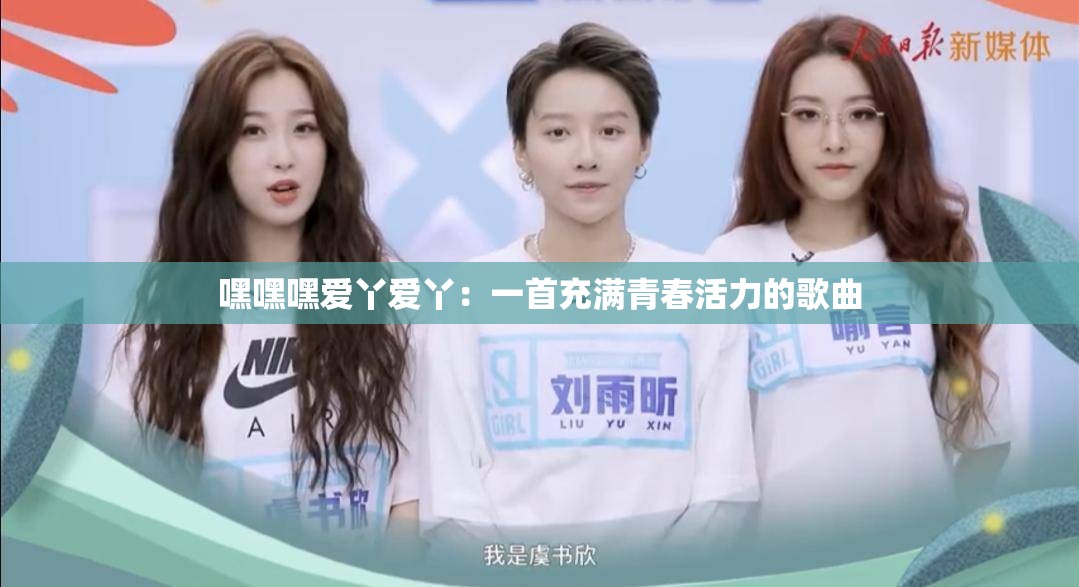 嘿嘿嘿爱丫爱丫：一首充满青春活力的歌曲