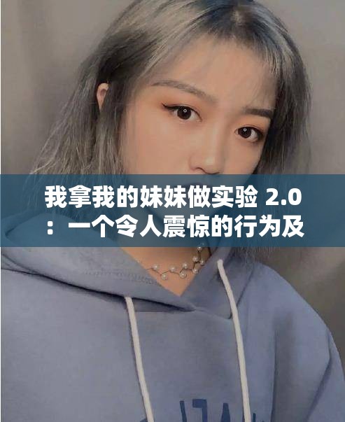 我拿我的妹妹做实验 2.0：一个令人震惊的行为及其背后的故事