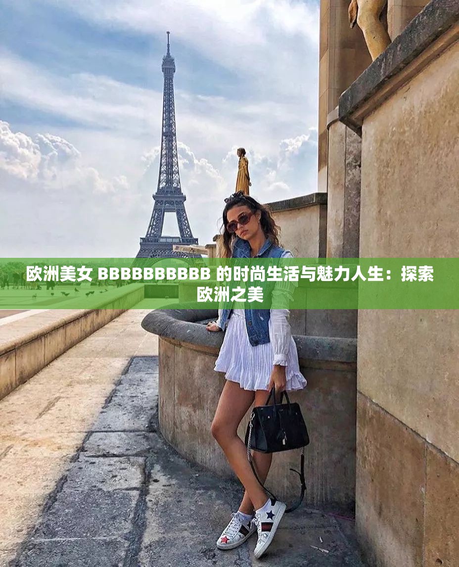 欧洲美女 BBBBBBBBBB 的时尚生活与魅力人生：探索欧洲之美