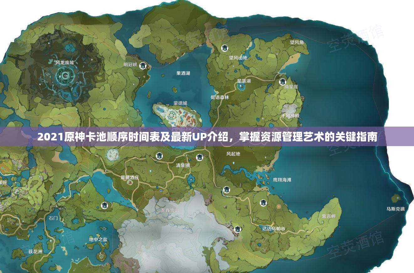 2021原神卡池顺序时间表及最新UP介绍，掌握资源管理艺术的关键指南