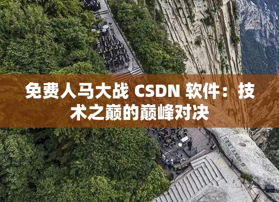 免费人马大战 CSDN 软件：技术之巅的巅峰对决