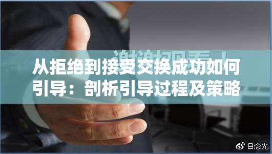 从拒绝到接受交换成功如何引导：剖析引导过程及策略