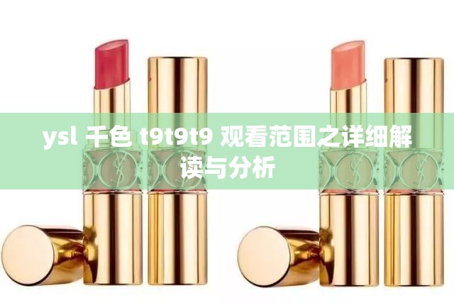 ysl 千色 t9t9t9 观看范围之详细解读与分析