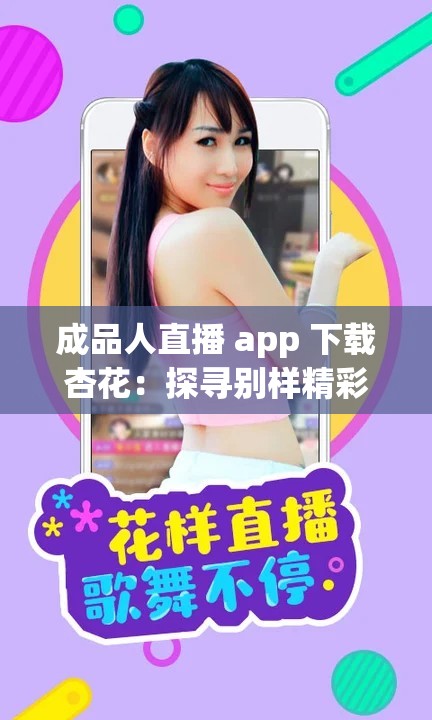 成品人直播 app 下载杏花：探寻别样精彩与魅力