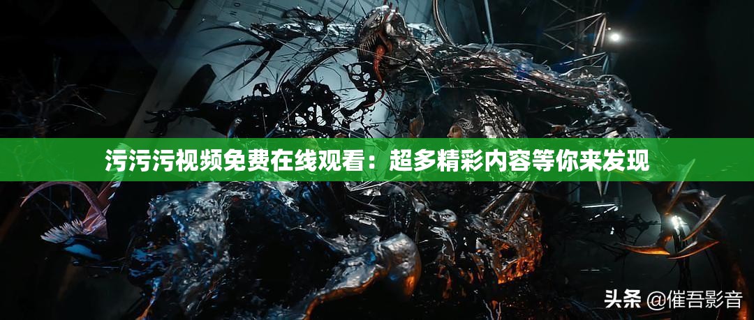 污污污视频免费在线观看：超多精彩内容等你来发现