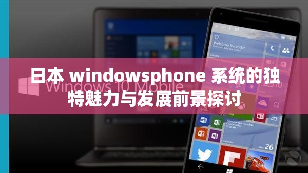 日本 windowsphone 系统的独特魅力与发展前景探讨