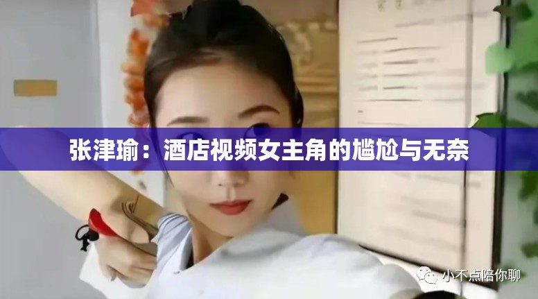 张津瑜：酒店视频女主角的尴尬与无奈