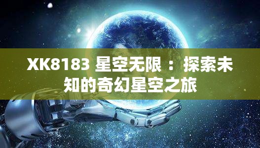 XK8183 星空无限 ：探索未知的奇幻星空之旅