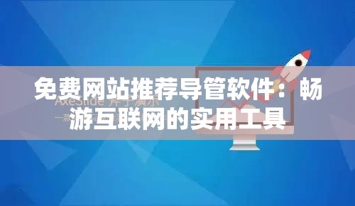 免费网站推荐导管软件：畅游互联网的实用工具